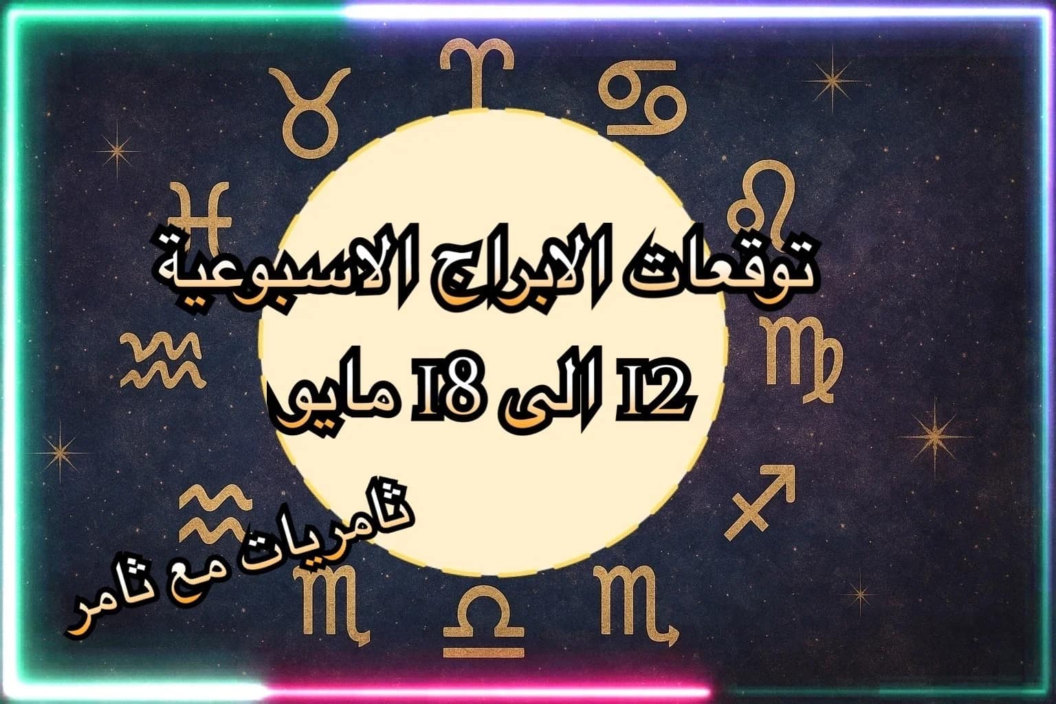 توقعات الابراج الأسبوعية 12 إلى 18 مايو
